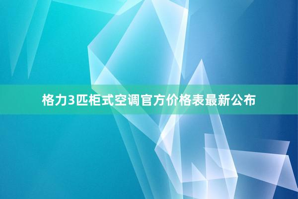 格力3匹柜式空调官方价格表最新公布